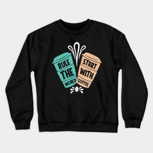 Rule the World Start with Coffee Crewneck Sweatshirt